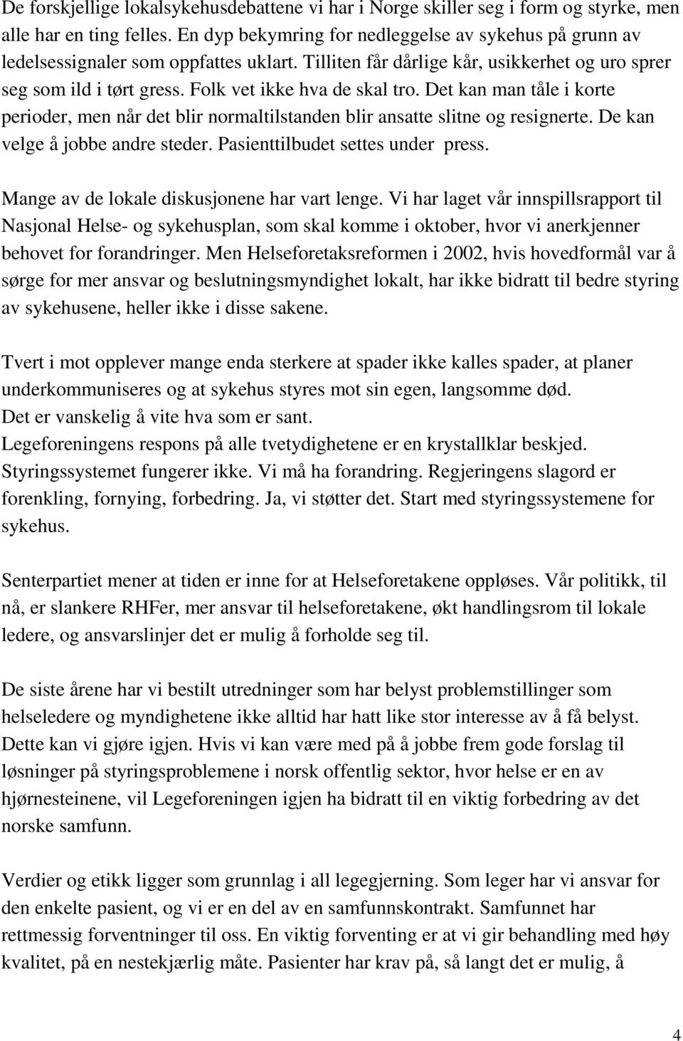 Folk vet ikke hva de skal tro. Det kan man tåle i korte perioder, men når det blir normaltilstanden blir ansatte slitne og resignerte. De kan velge å jobbe andre steder.