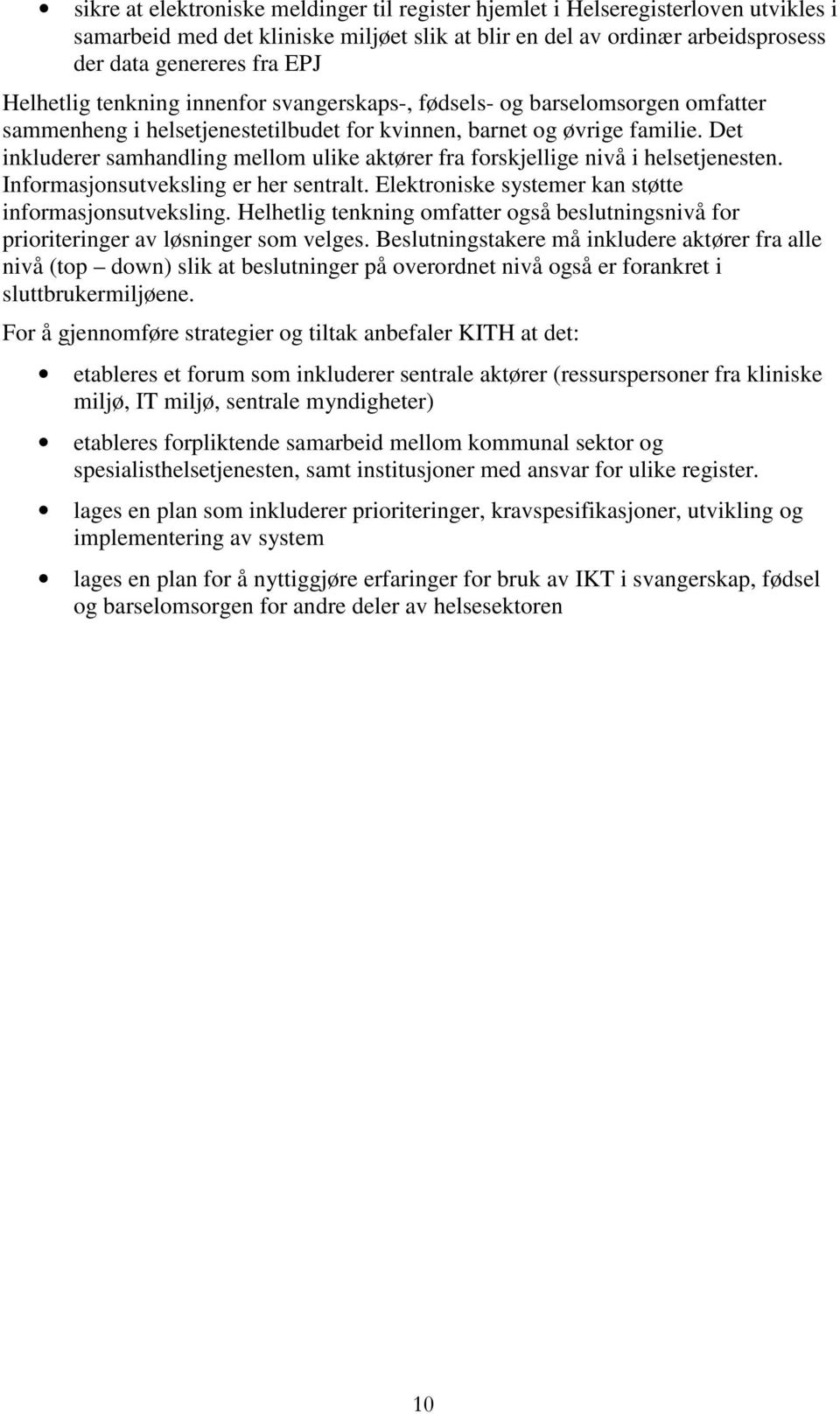 Det inkluderer samhandling mellom ulike aktører fra forskjellige nivå i helsetjenesten. Informasjonsutveksling er her sentralt. Elektroniske systemer kan støtte informasjonsutveksling.