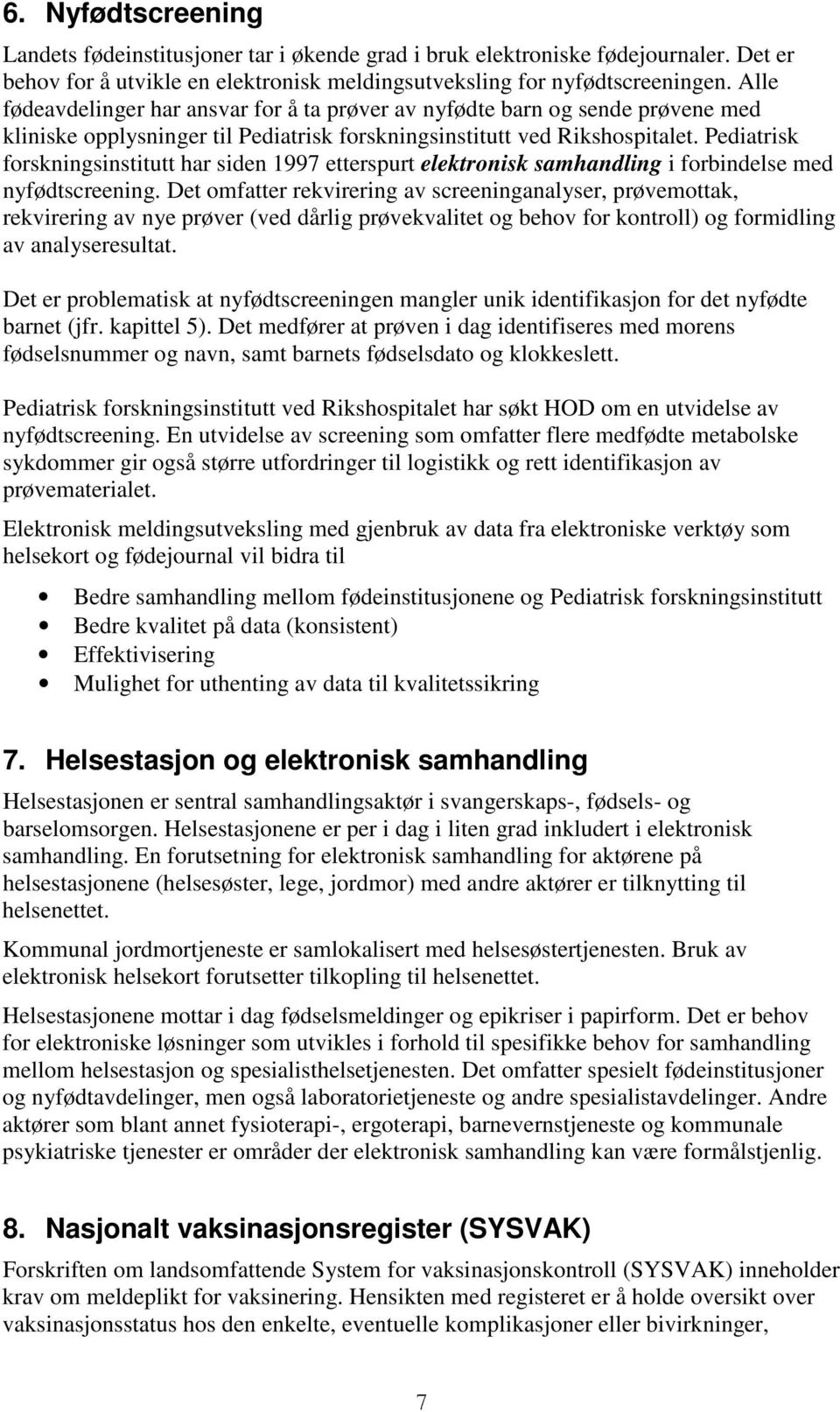 Pediatrisk forskningsinstitutt har siden 1997 etterspurt elektronisk samhandling i forbindelse med nyfødtscreening.