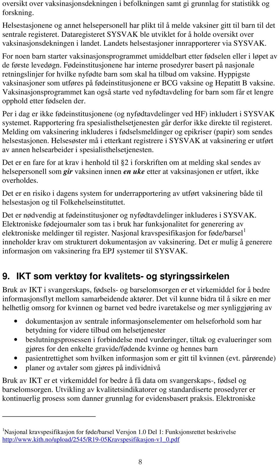 Dataregisteret SYSVAK ble utviklet for å holde oversikt over vaksinasjonsdekningen i landet. Landets helsestasjoner innrapporterer via SYSVAK.