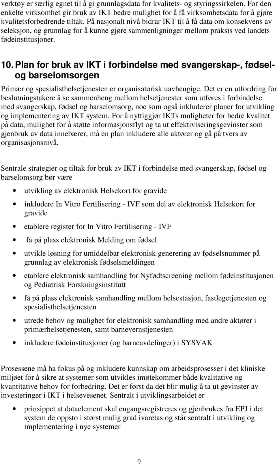 På nasjonalt nivå bidrar IKT til å få data om konsekvens av seleksjon, og grunnlag for å kunne gjøre sammenligninger mellom praksis ved landets fødeinstitusjoner. 10.