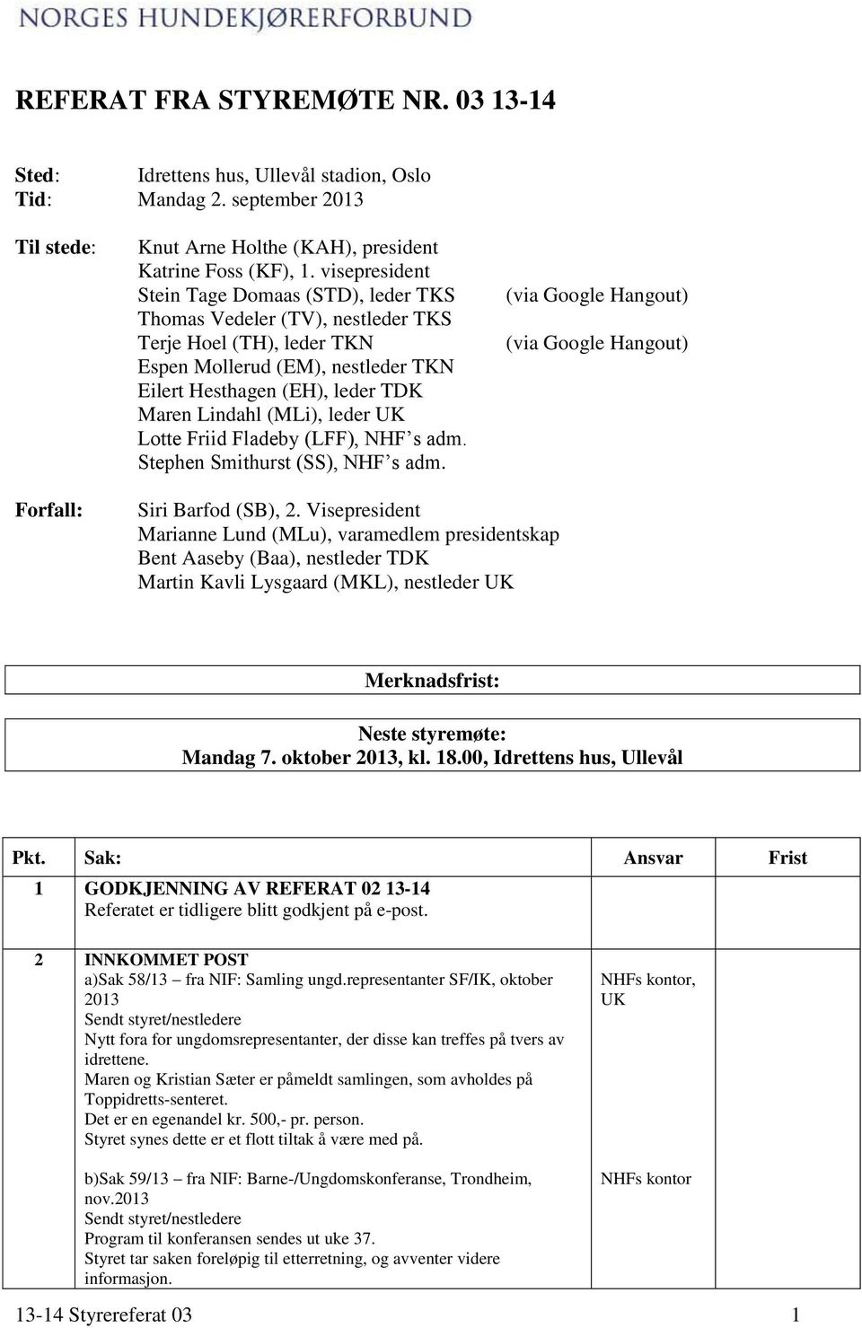 leder UK Lotte Friid Fladeby (LFF), NHF s adm. Stephen Smithurst (SS), NHF s adm. (via Google Hangout) (via Google Hangout) Forfall: Siri Barfod (SB), 2.