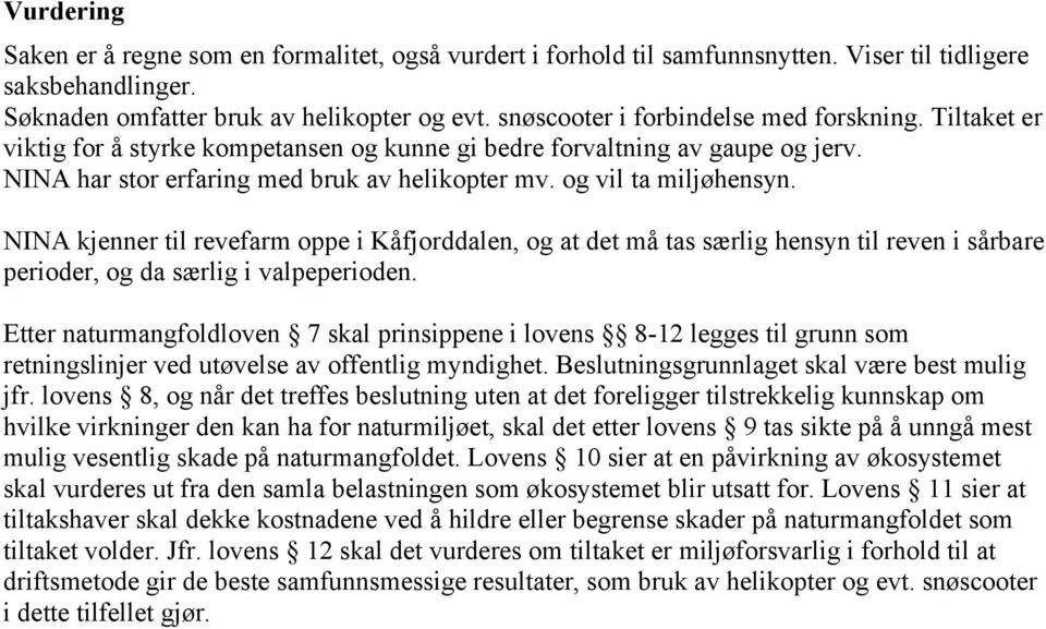 og vil ta miljøhensyn. NINA kjenner til revefarm oppe i Kåfjorddalen, og at det må tas særlig hensyn til reven i sårbare perioder, og da særlig i valpeperioden.