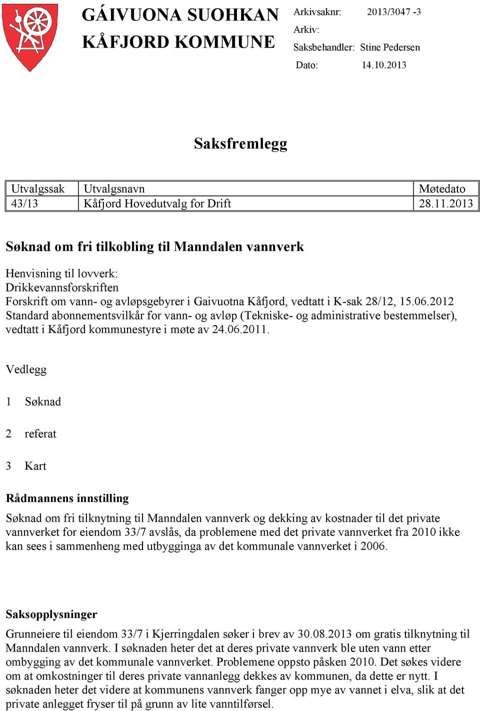 2012 Standard abonnementsvilkår for vann- og avløp (Tekniske- og administrative bestemmelser), vedtatt i Kåfjord kommunestyre i møte av 24.06.2011.