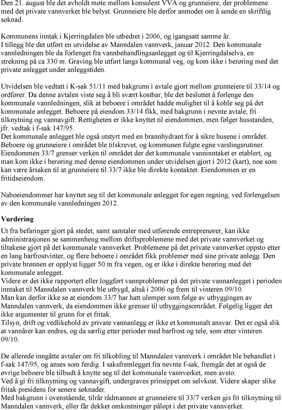 Den kommunale vannledningen ble da forlenget fra vannbehandlingsanlegget og til Kjerringdalselva, en strekning på ca 330 m.