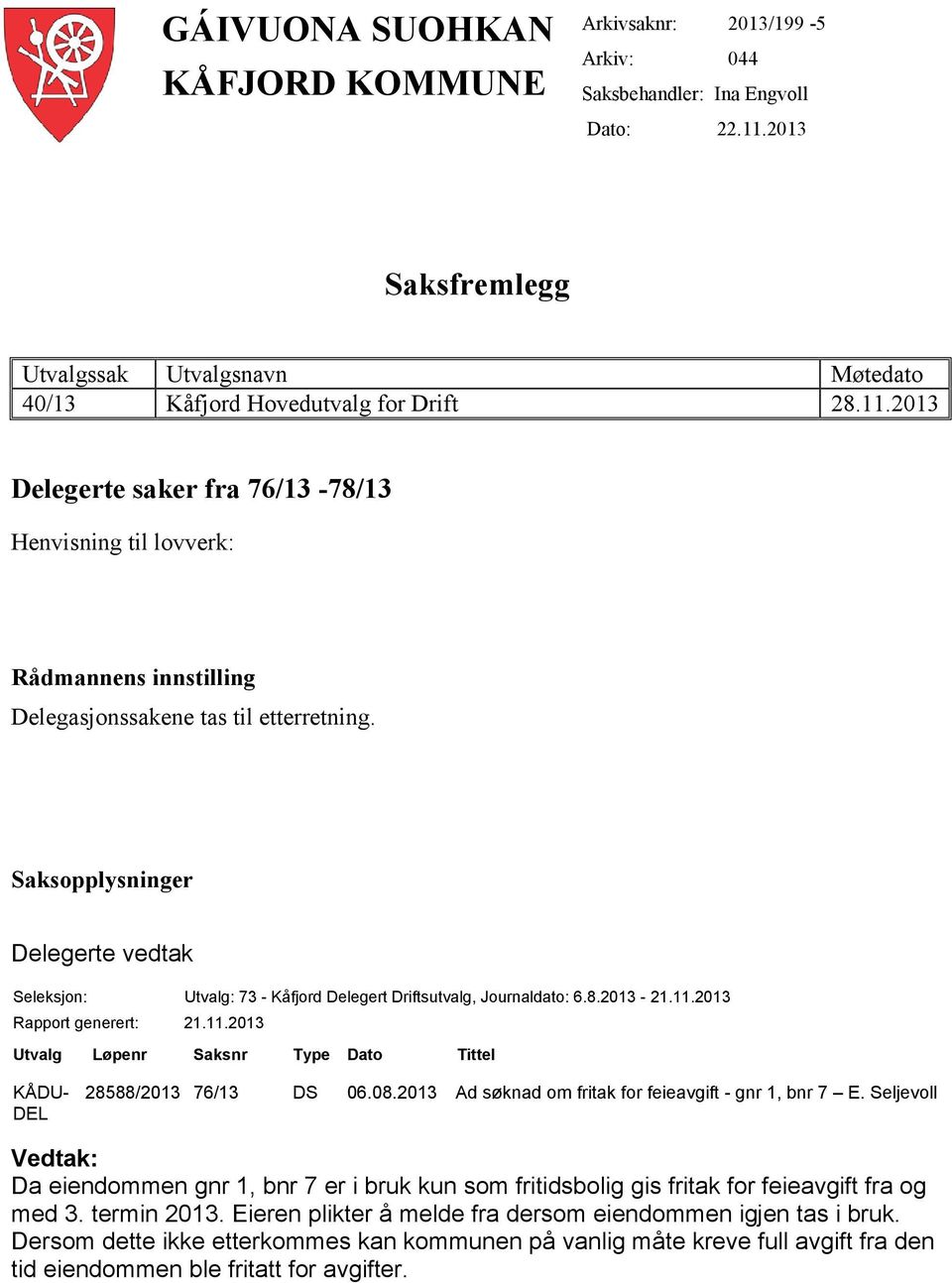 2013 Delegerte saker fra 76/13-78/13 Henvisning til lovverk: Rådmannens innstilling Delegasjonssakene tas til etterretning.