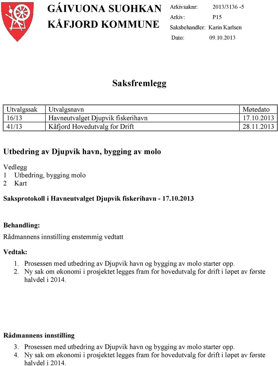 2013 Utbedring av Djupvik havn, bygging av molo Vedlegg 1 Utbedring, bygging molo 2 Kart Saksprotokoll i Havneutvalget Djupvik fiskerihavn - 17.10.