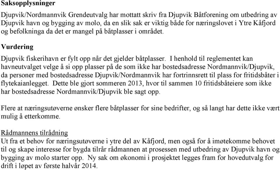 I henhold til reglementet kan havneutvalget velge å si opp plasser på de som ikke har bostedsadresse Nordmannvik/Djupvik, da personer med bostedsadresse Djupvik/Nordmannvik har fortrinnsrett til