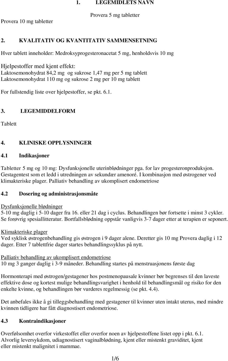 mg tablett Laktosemonohydrat 110 mg og sukrose 2 mg per 10 mg tablett For fullstendig liste over hjelpestoffer, se pkt. 6.1. 3. LEGEMIDDELFORM Tablett 4. KLINISKE OPPLYSNINGER 4.