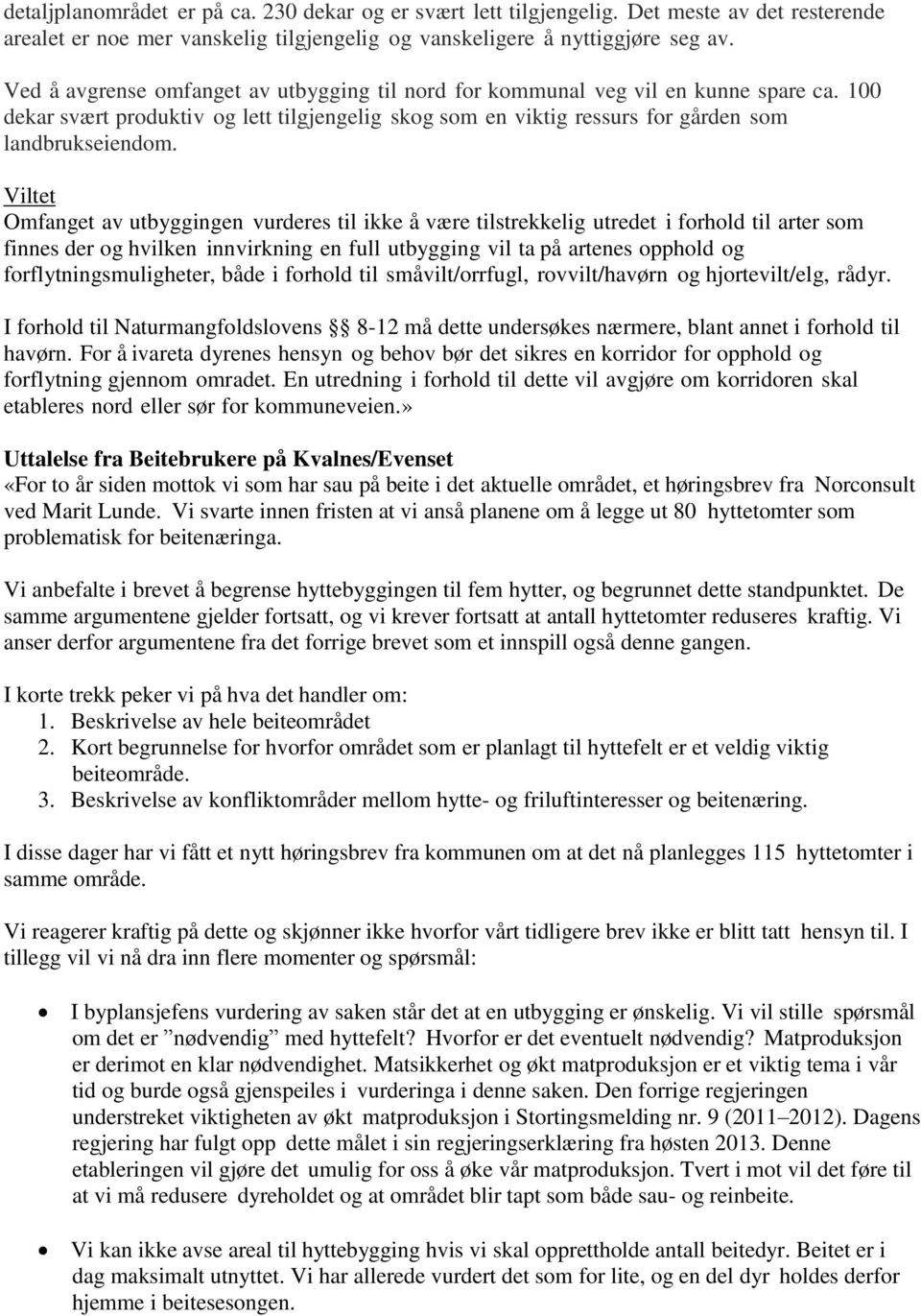 Viltet Omfanget av utbyggingen vurderes til ikke å være tilstrekkelig utredet i forhold til arter som finnes der og hvilken innvirkning en full utbygging vil ta på artenes opphold og