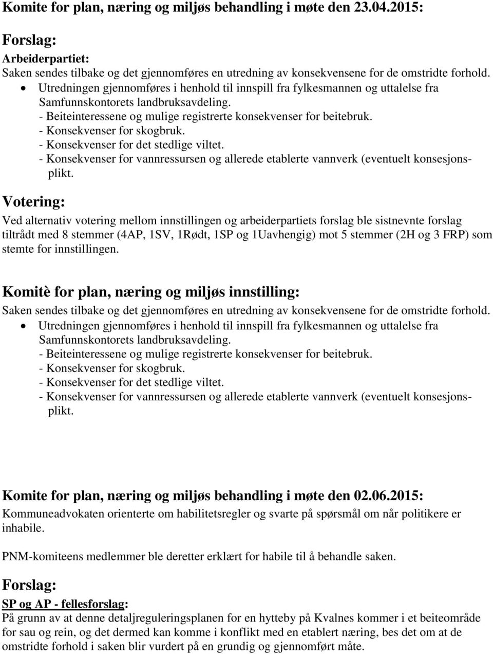 - Konsekvenser for skogbruk. - Konsekvenser for det stedlige viltet. - Konsekvenser for vannressursen og allerede etablerte vannverk (eventuelt konsesjonsplikt.