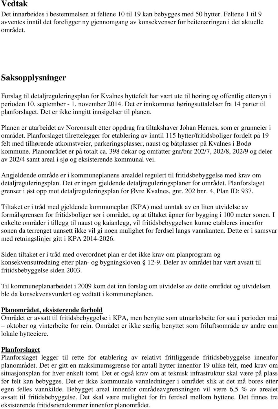 Saksopplysninger Forslag til detaljreguleringsplan for Kvalnes hyttefelt har vært ute til høring og offentlig ettersyn i perioden 10. september - 1. november 2014.