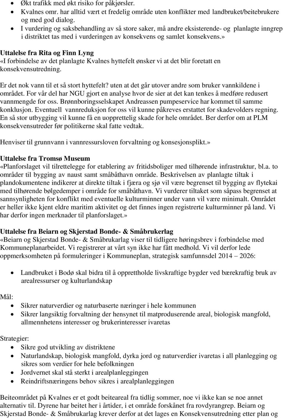 » Uttalelse fra Rita og Finn Lyng «I forbindelse av det planlagte Kvalnes hyttefelt ønsker vi at det blir foretatt en konsekvensutredning. Er det nok vann til et så stort hyttefelt?