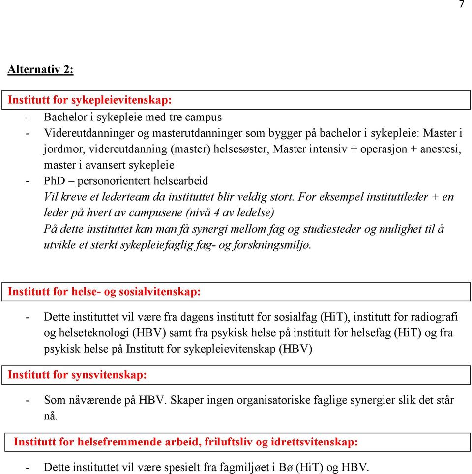 For eksempel instituttleder + en leder på hvert av campusene (nivå 4 av ledelse) På dette instituttet kan man få synergi mellom fag og studiesteder og mulighet til å utvikle et sterkt sykepleiefaglig