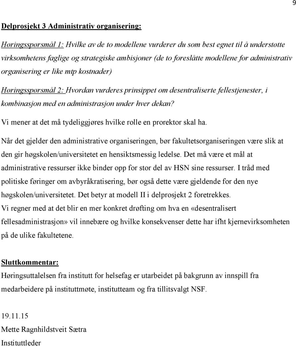 Vi mener at det må tydeliggjøres hvilke rolle en prorektor skal ha.