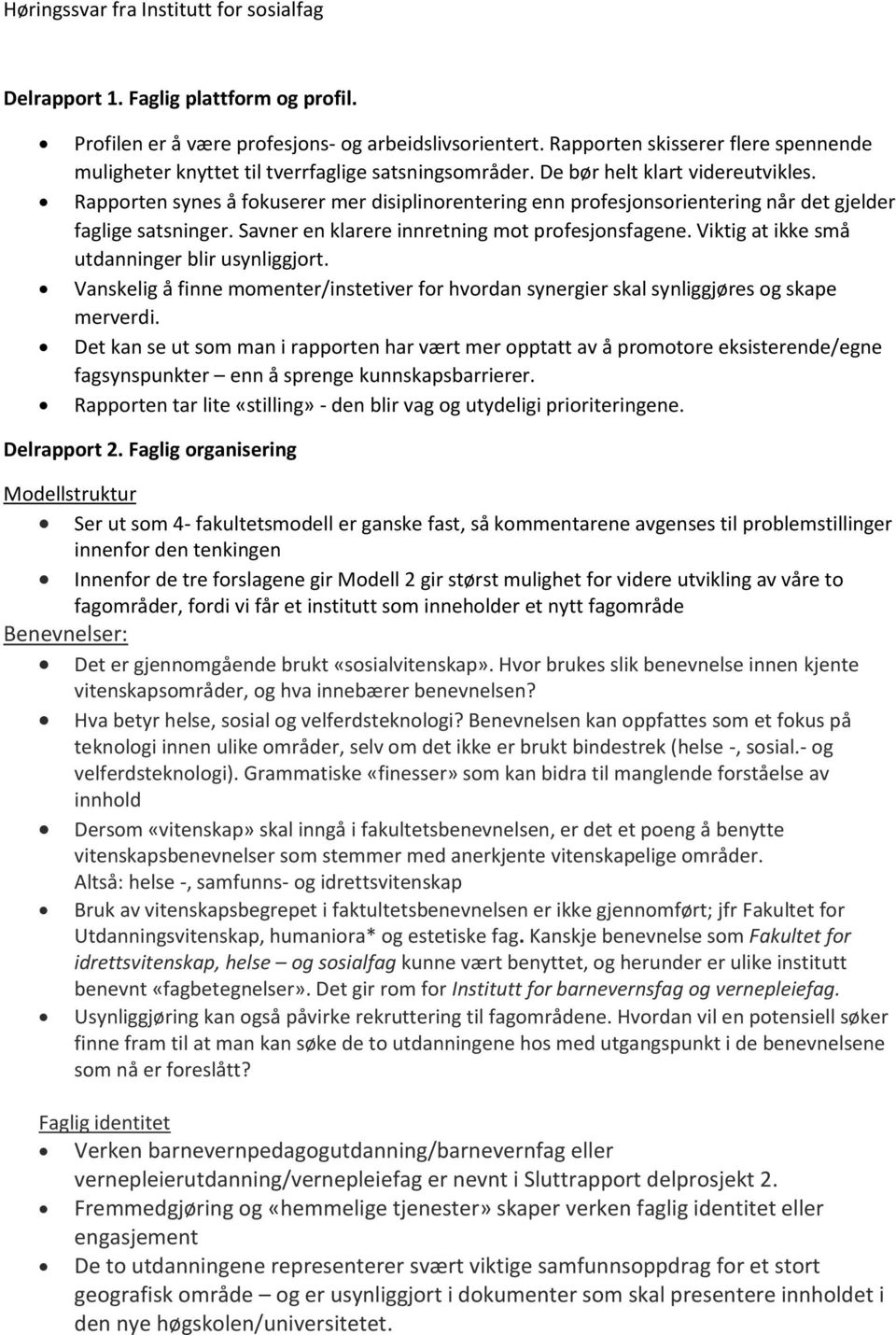 Rapporten synes å fokuserer mer disiplinorentering enn profesjonsorientering når det gjelder faglige satsninger. Savner en klarere innretning mot profesjonsfagene.