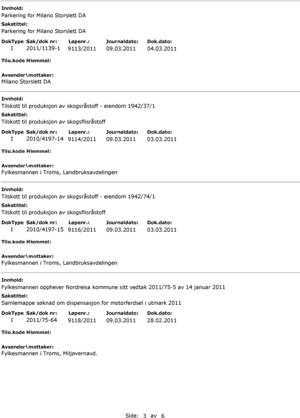 03.2011 Fylkesmannen i Troms, Landbruksavdelingen nnhold: Tilskott til produksjon av skogsråstoff - eiendom 1942/74/1 Tilskott til produksjon av skogsflisråstoff 2010/4197-15