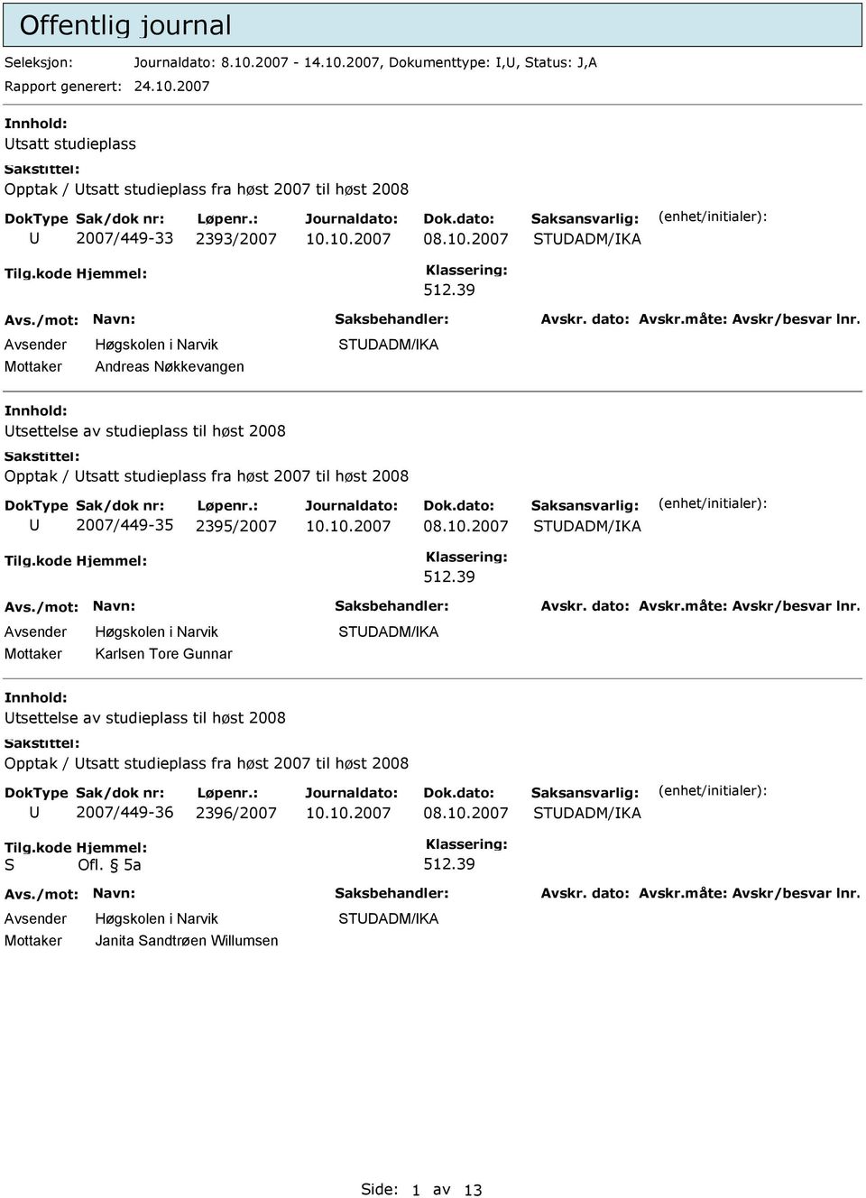 39 Andreas Nøkkevangen STDADM/KA nnhold: tsettelse av studieplass til høst 2008 Opptak / tsatt studieplass fra høst 2007 til høst 2008 2007/449-35