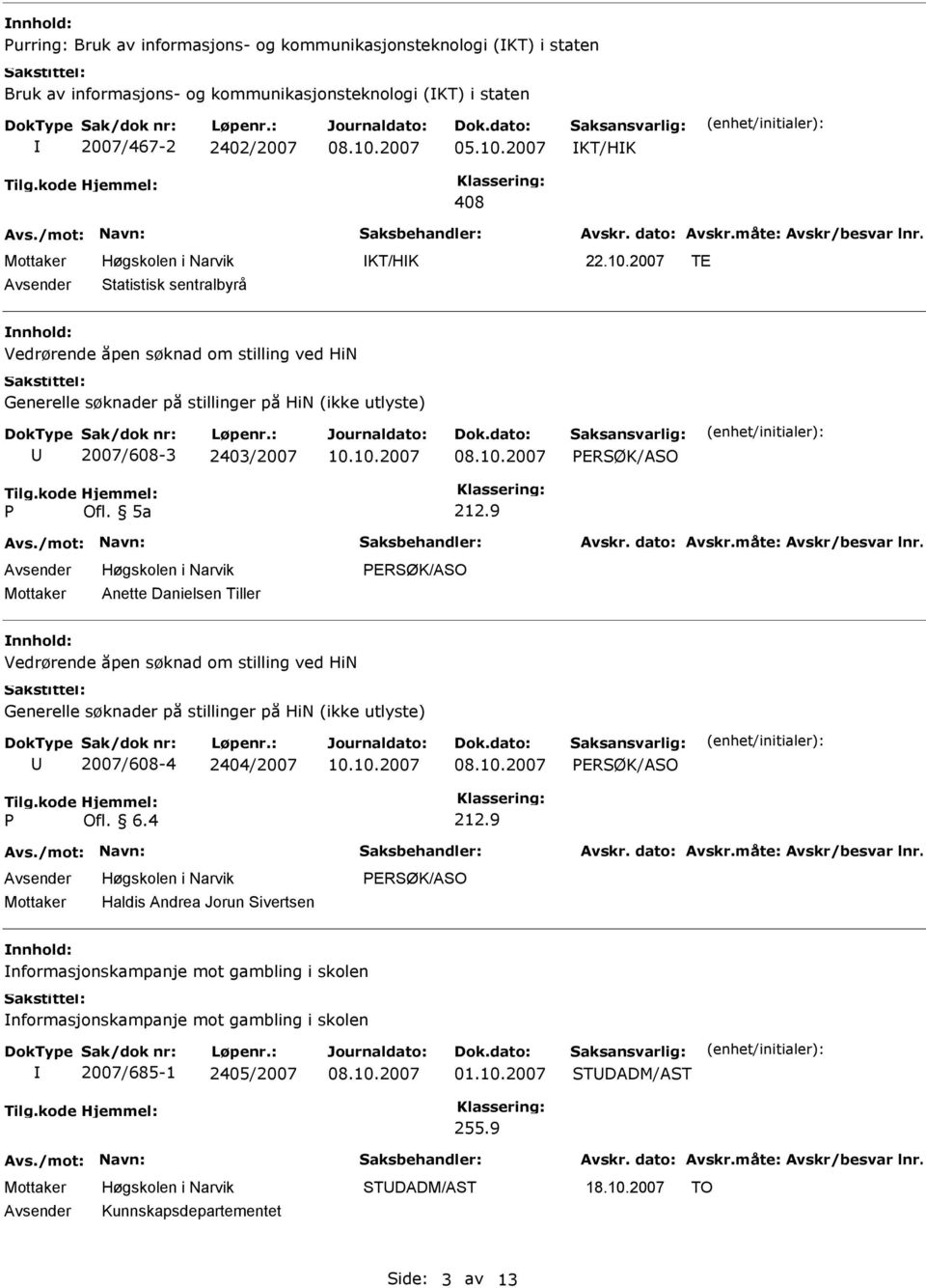 2007 TE Statistisk sentralbyrå nnhold: Vedrørende åpen søknad om stilling ved HiN Generelle søknader på stillinger på HiN (ikke utlyste) 2007/608-3 2403/2007 212.