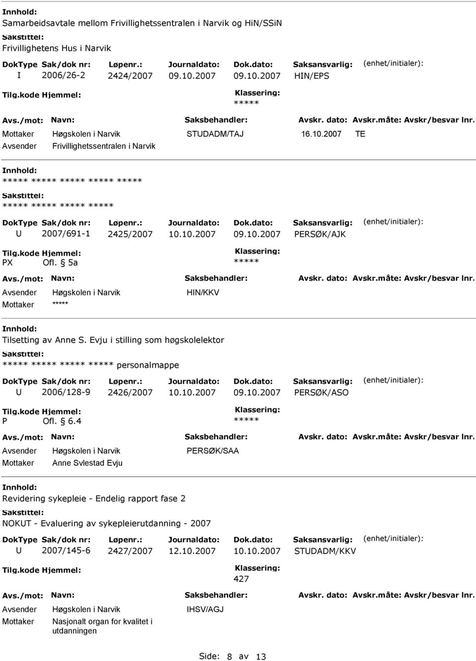 Evju i stilling som høgskolelektor personalmappe 2006/128-9 2426/2007 Anne Svlestad Evju ERSØK/SAA nnhold: Revidering sykepleie - Endelig