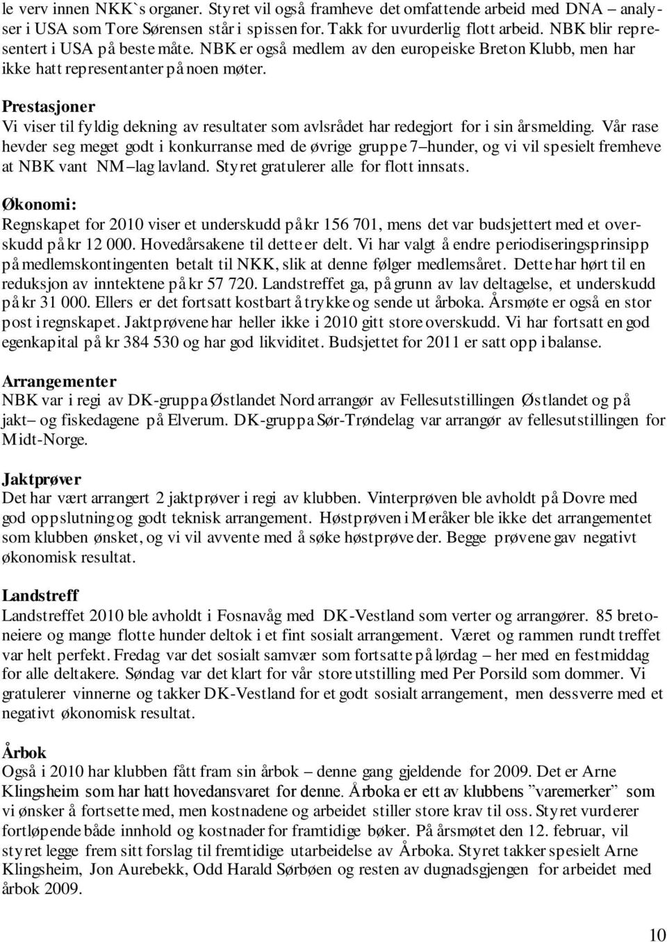 Prestasjoner Vi viser til fyldig dekning av resultater som avlsrådet har redegjort for i sin årsmelding.