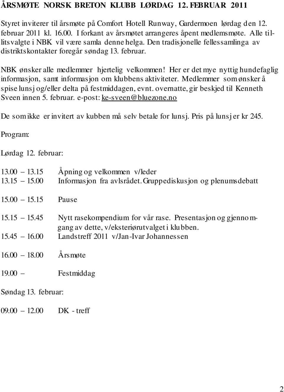 NBK ønsker alle medlemmer hjertelig velkommen! Her er det mye nyttig hundefaglig informasjon, samt informasjon om klubbens aktiviteter.