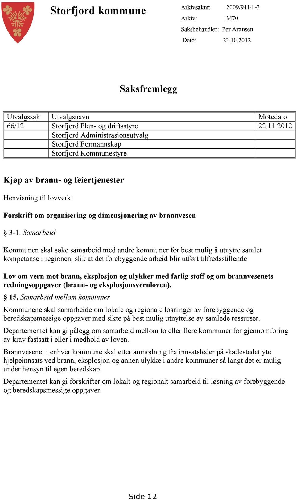 3-1. Samarbeid Kommunen skal søke samarbeid med andre kommuner for best mulig å utnytte samlet kompetanse i regionen, slik at det forebyggende arbeid blir utført tilfredsstillende Lov om vern mot