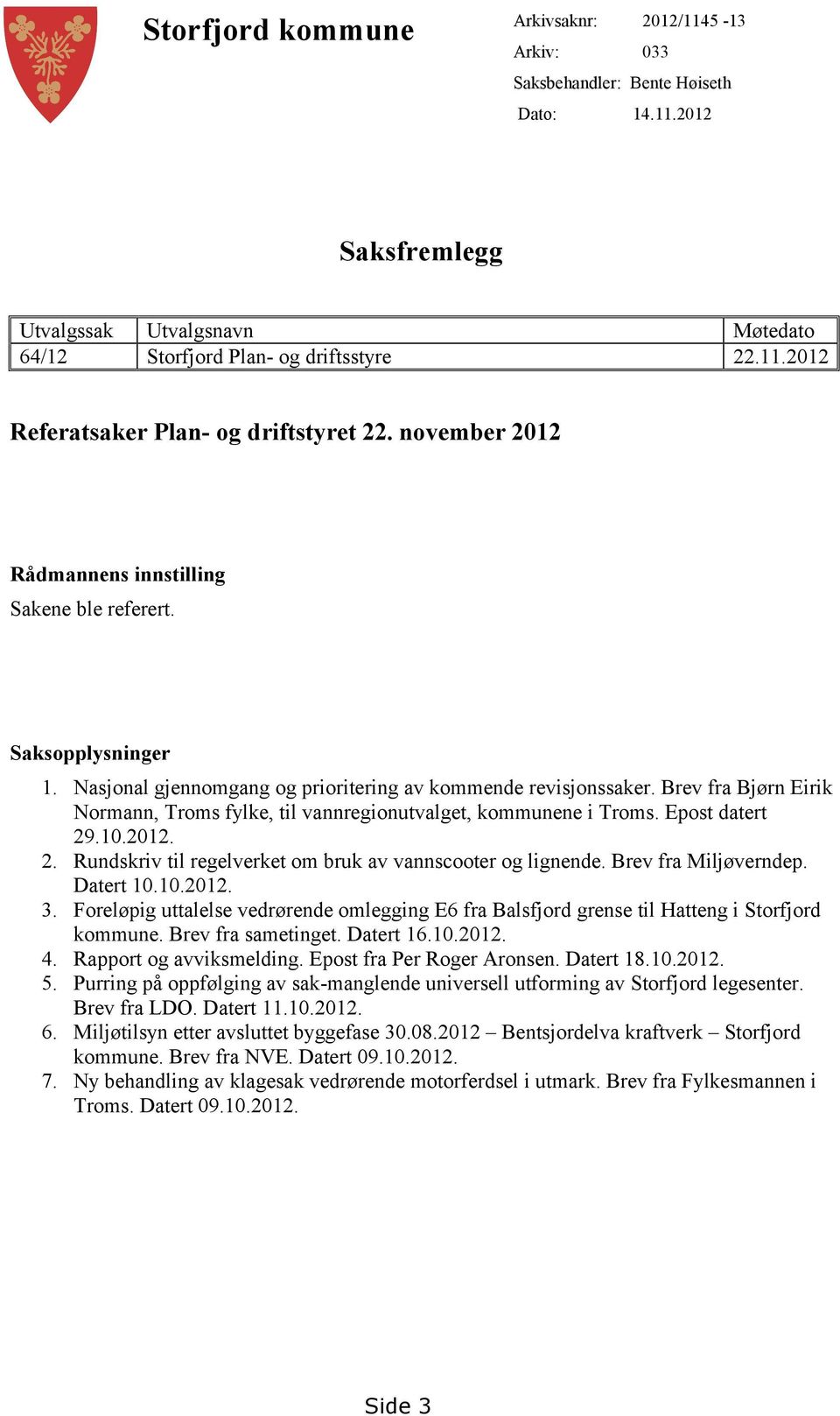 Brev fra Bjørn Eirik Normann, Troms fylke, til vannregionutvalget, kommunene i Troms. Epost datert 29.10.2012. 2. Rundskriv til regelverket om bruk av vannscooter og lignende. Brev fra Miljøverndep.