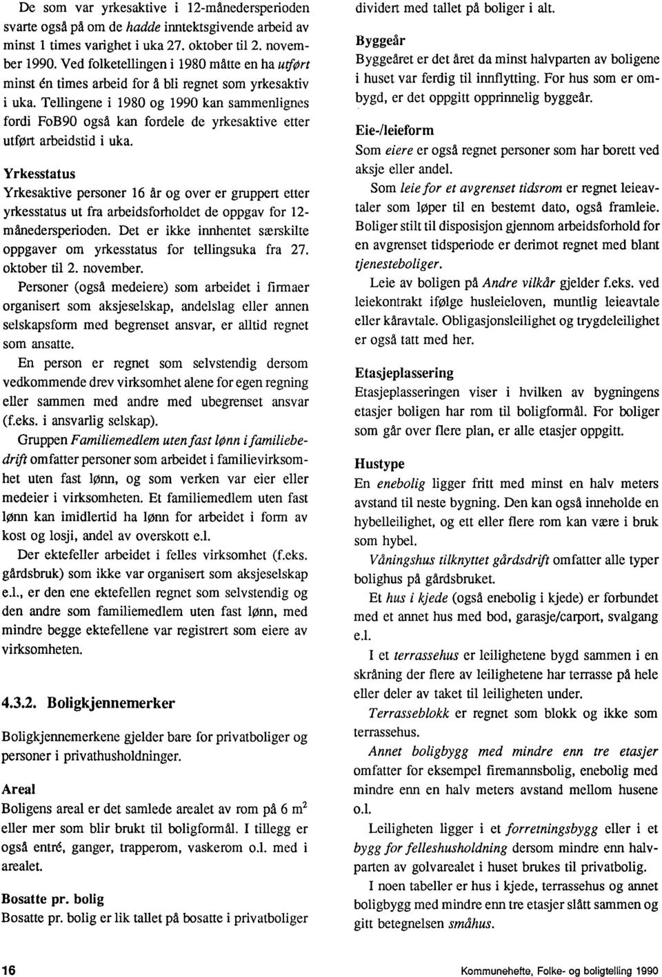 Tellingene i 1980 og 1990 kan sammenlignes fordi FoB90 også kan fordele de yrkesaktive etter utfort arbeidstid i uka.