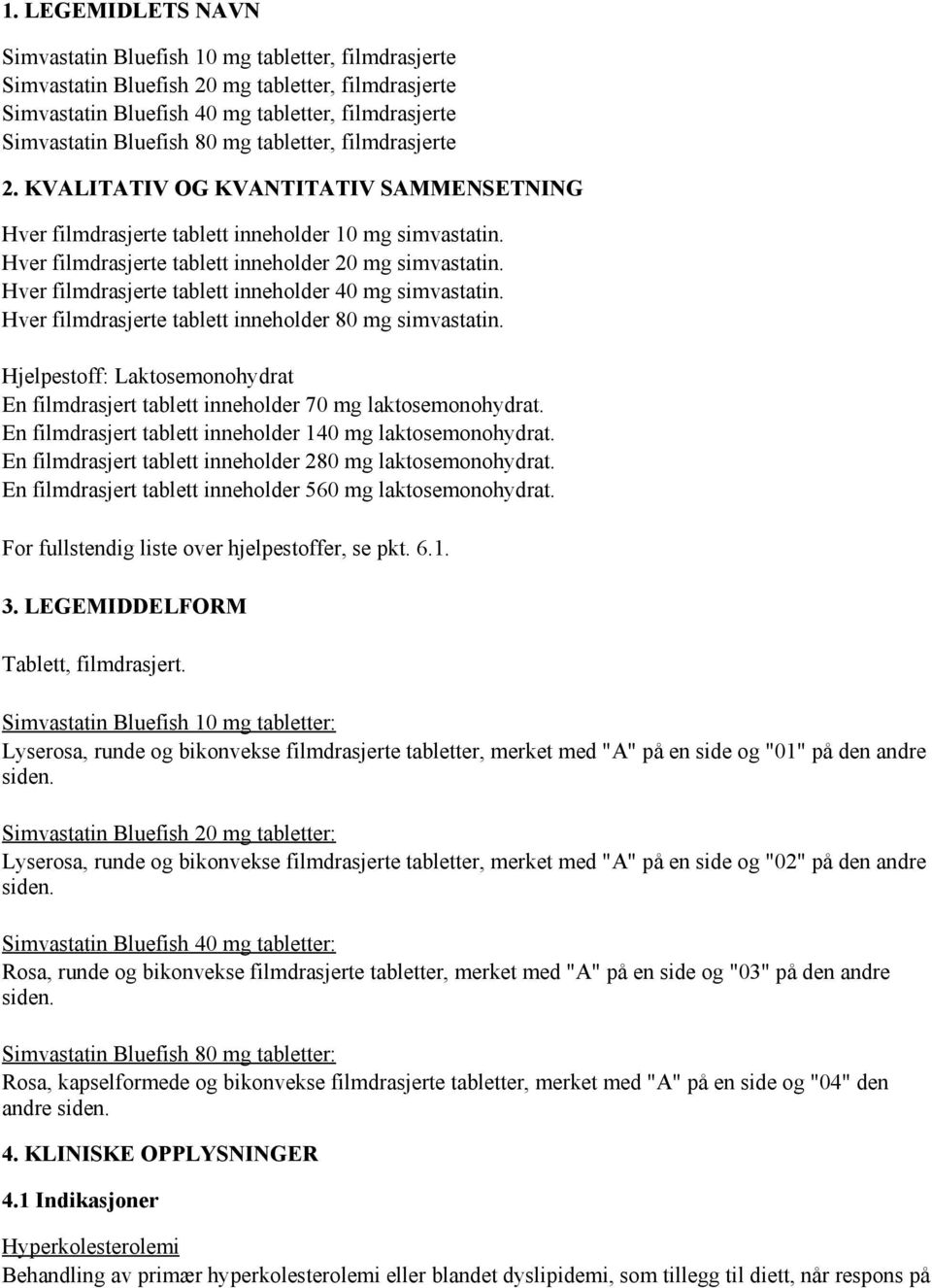 Hver filmdrasjerte tablett inneholder 40 mg simvastatin. Hver filmdrasjerte tablett inneholder 80 mg simvastatin.