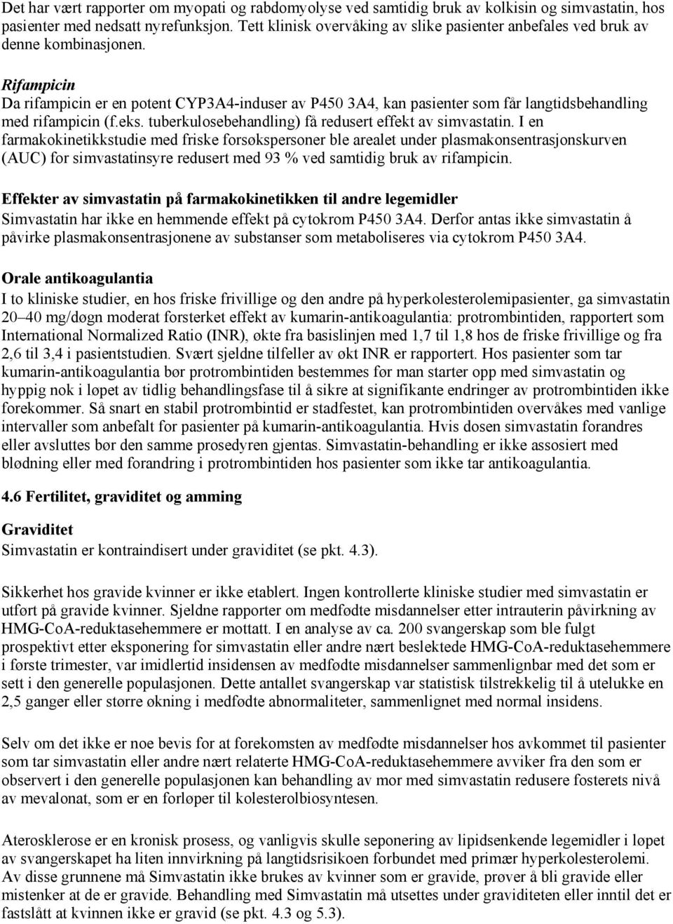 Rifampicin Da rifampicin er en potent CYP3A4-induser av P450 3A4, kan pasienter som får langtidsbehandling med rifampicin (f.eks. tuberkulosebehandling) få redusert effekt av simvastatin.