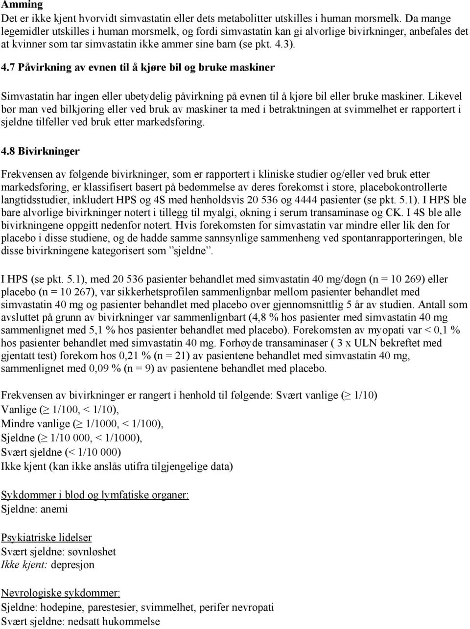 3). 4.7 Påvirkning av evnen til å kjøre bil og bruke maskiner Simvastatin har ingen eller ubetydelig påvirkning på evnen til å kjøre bil eller bruke maskiner.