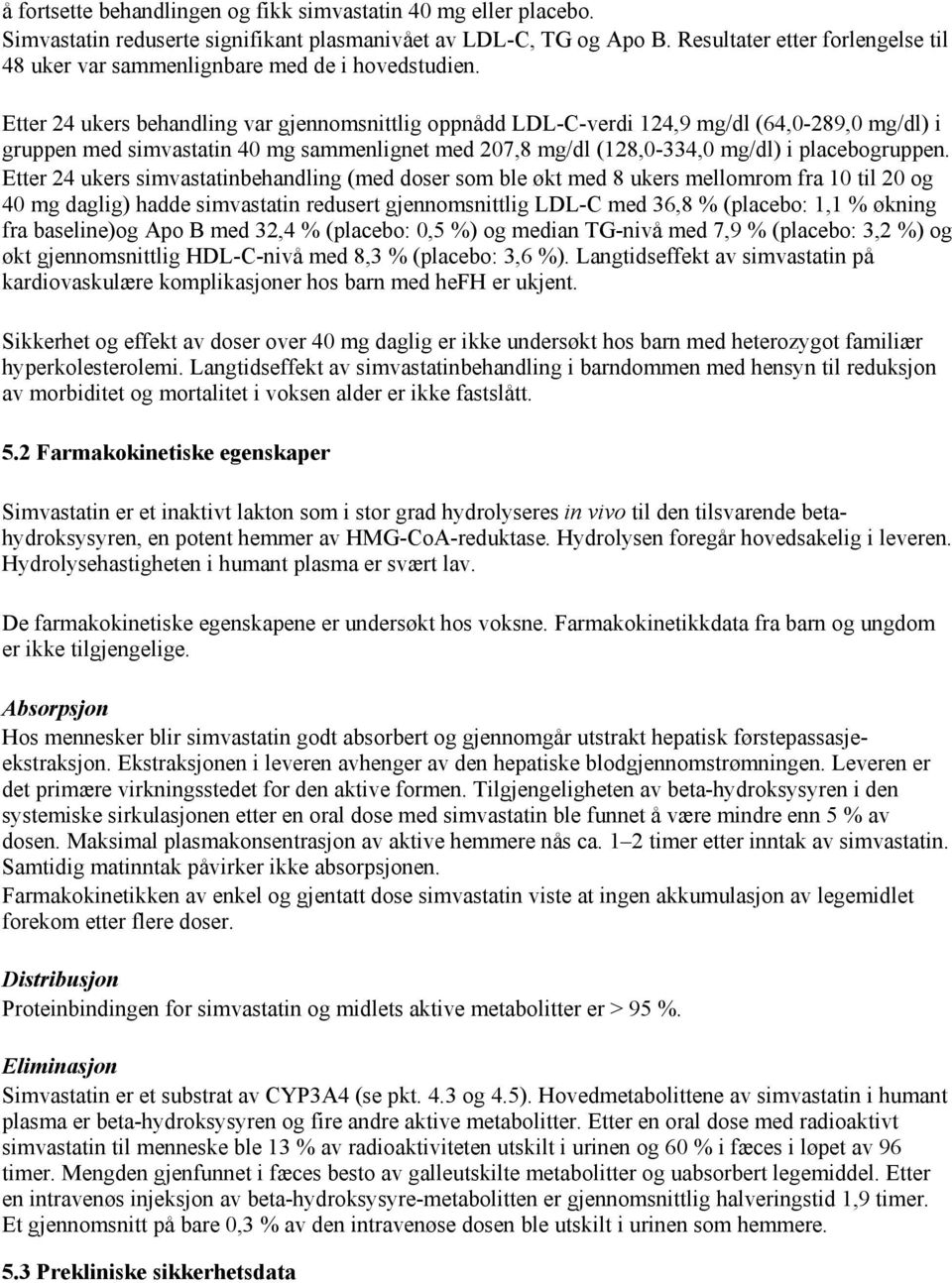 Etter 24 ukers behandling var gjennomsnittlig oppnådd LDL-C-verdi 124,9 mg/dl (64,0-289,0 mg/dl) i gruppen med simvastatin 40 mg sammenlignet med 207,8 mg/dl (128,0-334,0 mg/dl) i placebogruppen.