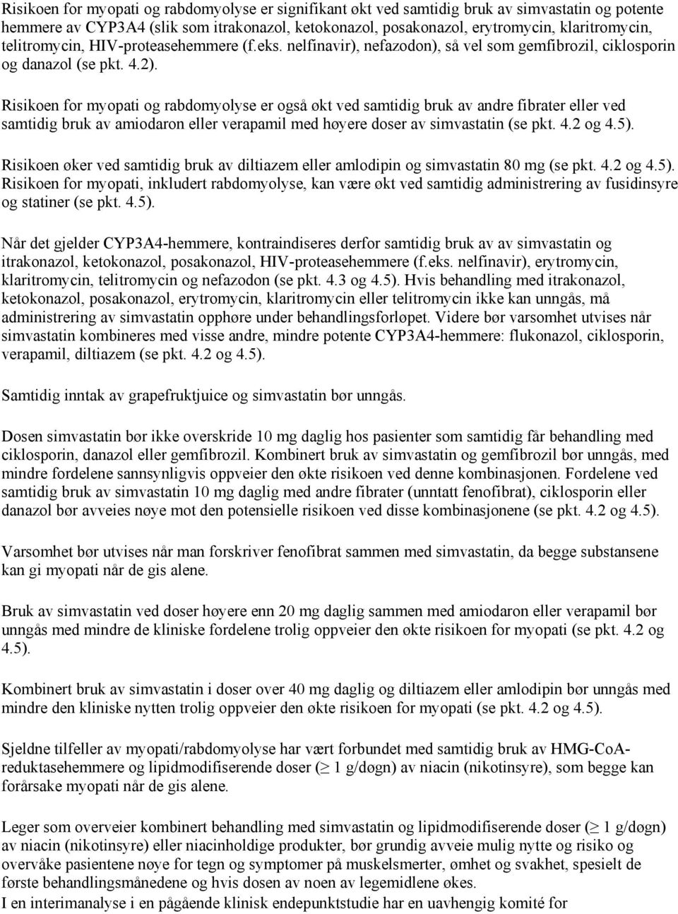 Risikoen for myopati og rabdomyolyse er også økt ved samtidig bruk av andre fibrater eller ved samtidig bruk av amiodaron eller verapamil med høyere doser av simvastatin (se pkt. 4.2 og 4.5).