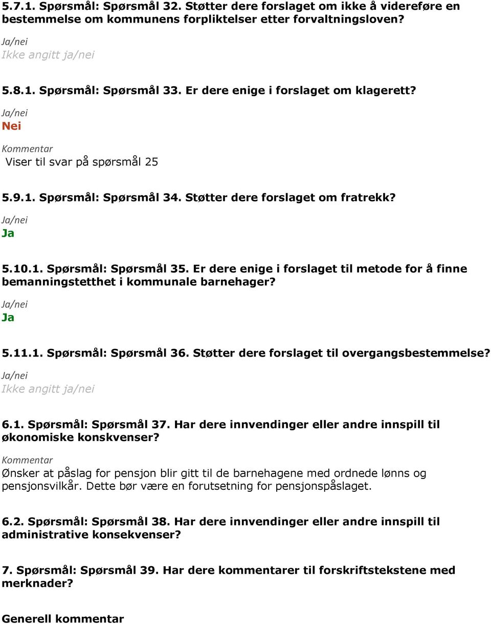 Er dere enige i forslaget til metode for å finne bemanningstetthet i kommunale barnehager? 5.11.1. Spørsmål: Spørsmål 36. Støtter dere forslaget til overgangsbestemmelse? 6.1. Spørsmål: Spørsmål 37.