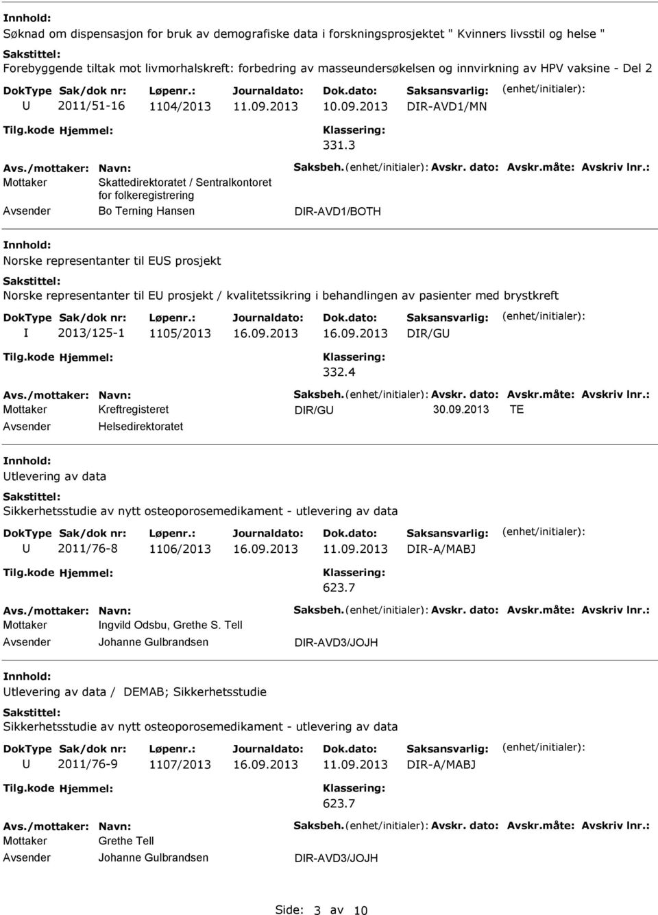 : Mottaker Skattedirektoratet / Sentralkontoret for folkeregistrering Bo Terning Hansen DR-AVD1/BOTH Norske representanter til ES prosjekt Norske representanter til E prosjekt / kvalitetssikring i