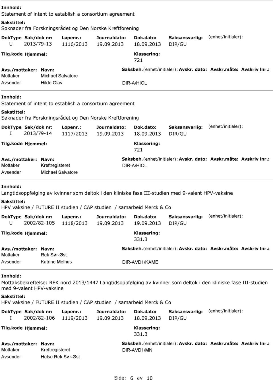 : Mottaker Michael Salvatore Hilde Olav DR-A/HOL Statement of intent to establish a consortium agreement Søknader fra Forskningsrådet og Den Norske Kreftforening 2013/79-14 1117/2013 18.09.2013 Avs.