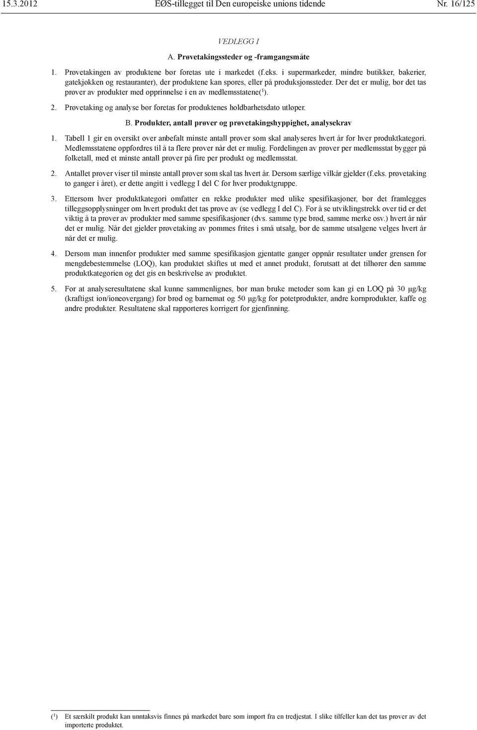 Der det er mulig, bør det tas prøver av produkter med opprinnelse i en av medlemsstatene( 1 ). 2. Prøvetaking og analyse bør foretas før produktenes holdbarhetsdato utløper. B.