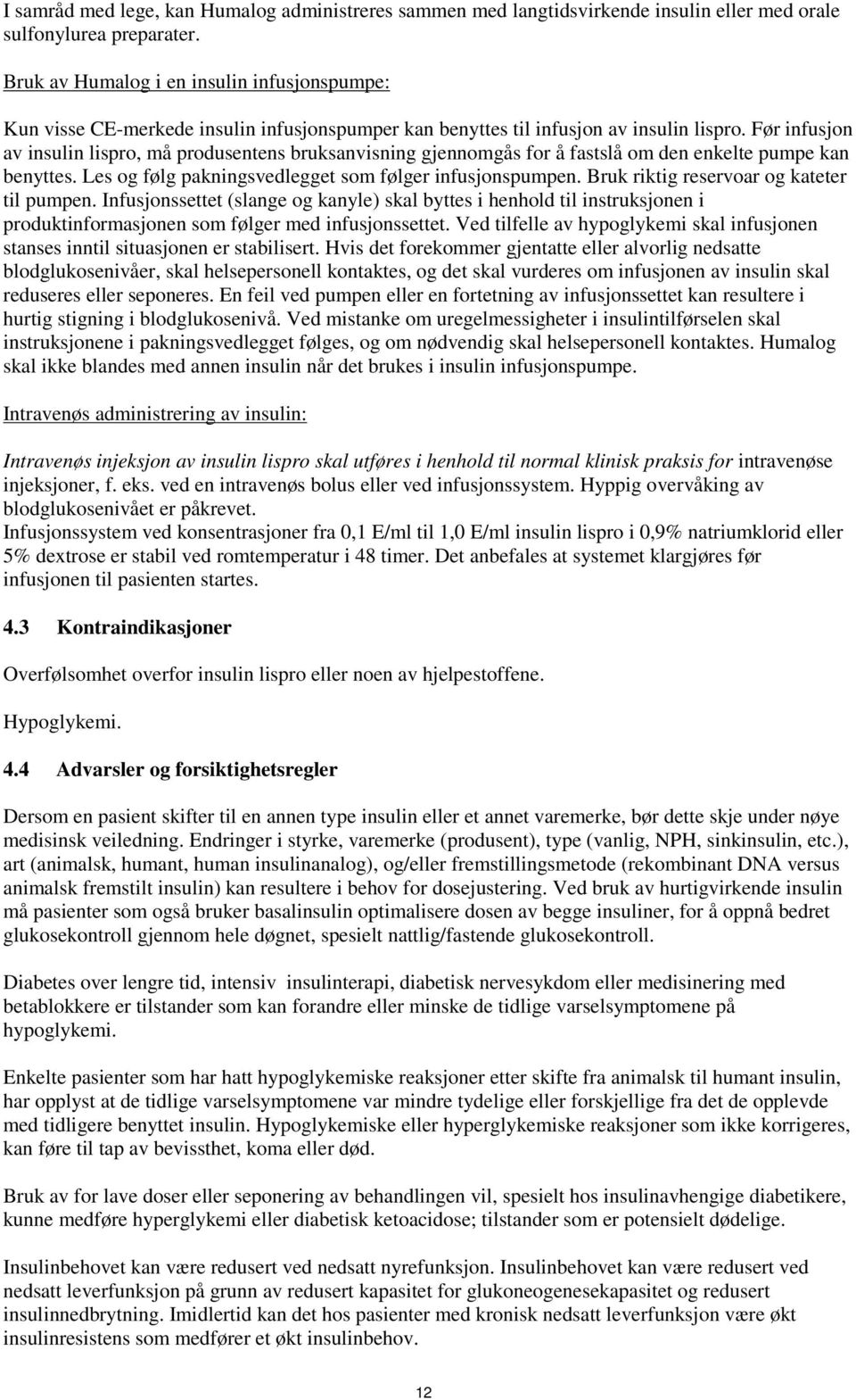 Før infusjon av insulin lispro, må produsentens bruksanvisning gjennomgås for å fastslå om den enkelte pumpe kan benyttes. Les og følg pakningsvedlegget som følger infusjonspumpen.