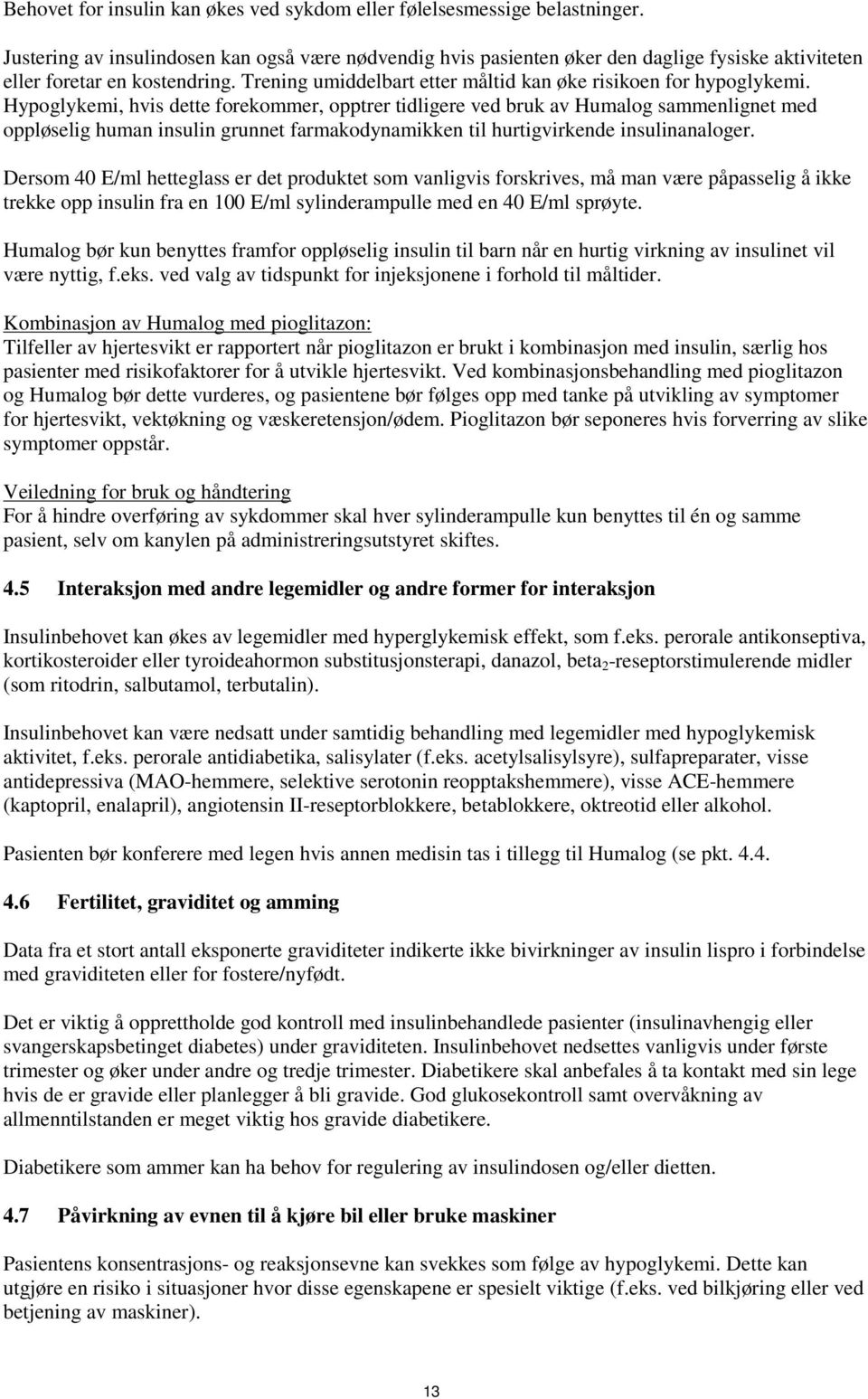 Hypoglykemi, hvis dette forekommer, opptrer tidligere ved bruk av Humalog sammenlignet med oppløselig human insulin grunnet farmakodynamikken til hurtigvirkende insulinanaloger.