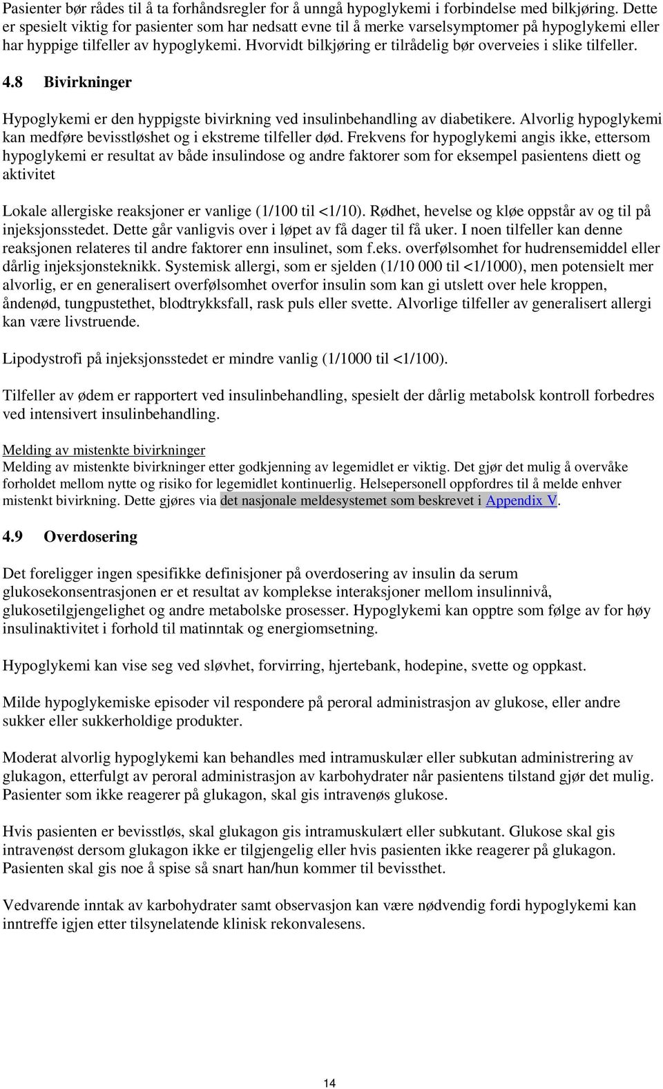 Hvorvidt bilkjøring er tilrådelig bør overveies i slike tilfeller. 4.8 Bivirkninger Hypoglykemi er den hyppigste bivirkning ved insulinbehandling av diabetikere.