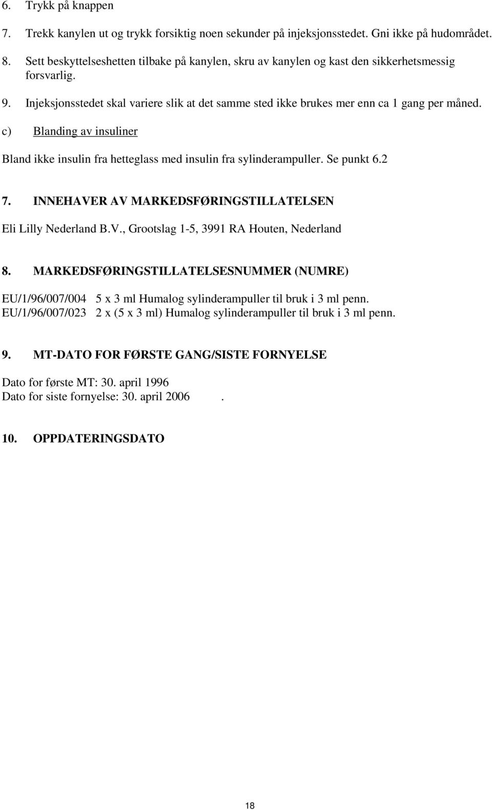 c) Blanding av insuliner Bland ikke insulin fra hetteglass med insulin fra sylinderampuller. Se punkt 6.2 7. INNEHAVER AV MARKEDSFØRINGSTILLATELSEN Eli Lilly Nederland B.V., Grootslag 1-5, 3991 RA Houten, Nederland 8.