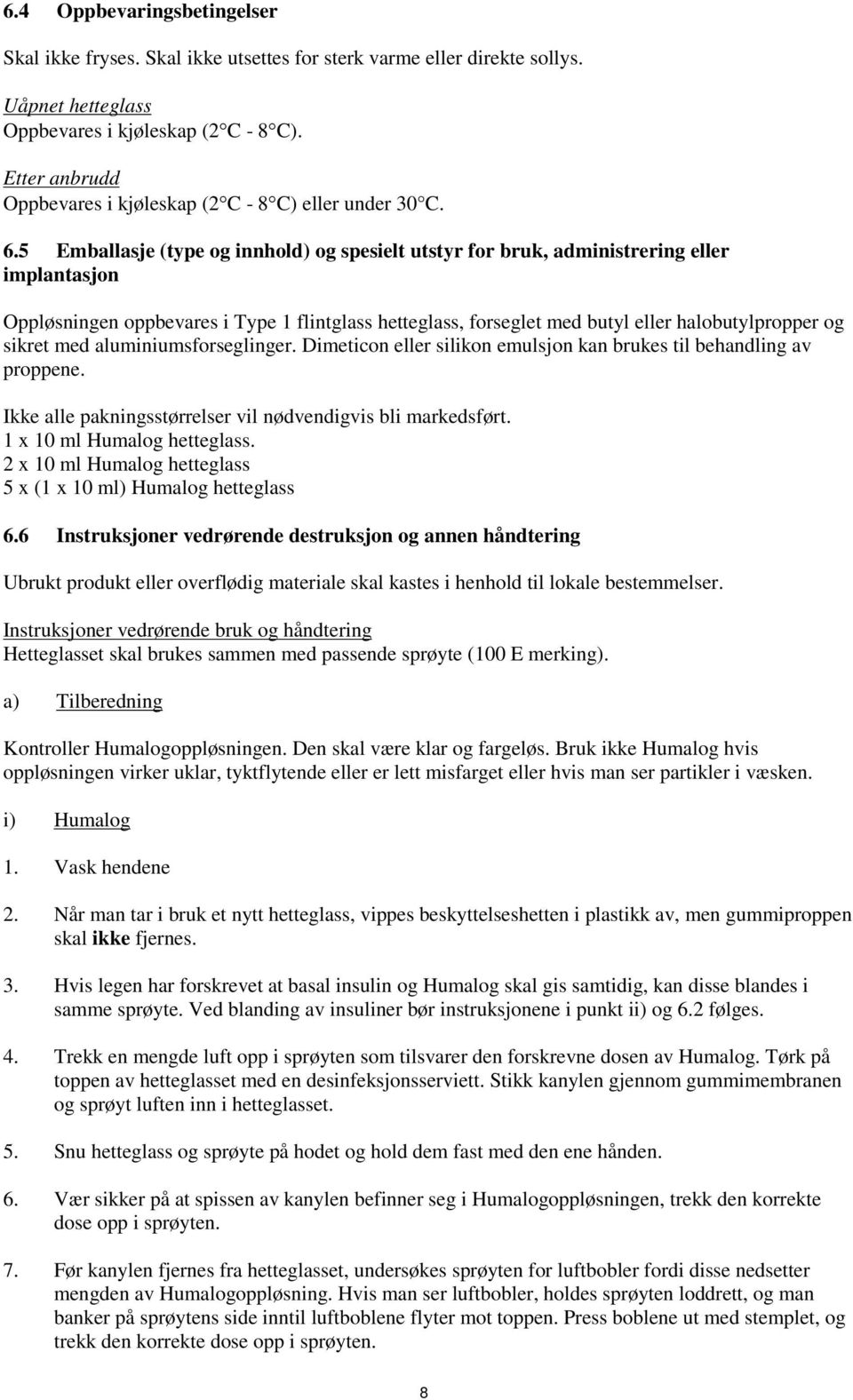 5 Emballasje (type og innhold) og spesielt utstyr for bruk, administrering eller implantasjon Oppløsningen oppbevares i Type 1 flintglass hetteglass, forseglet med butyl eller halobutylpropper og