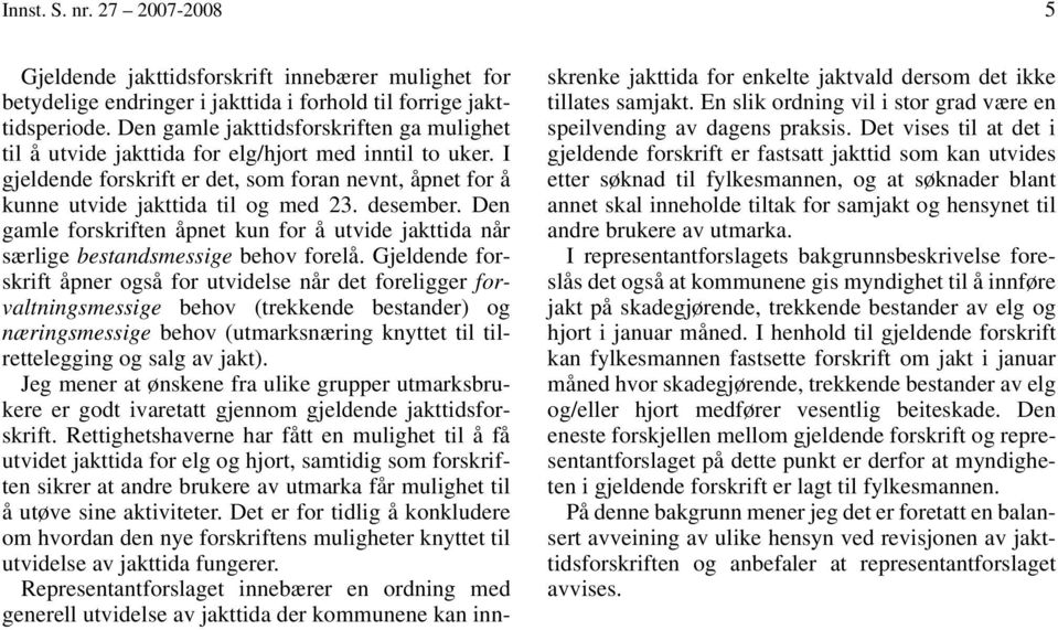 desember. Den gamle forskriften åpnet kun for å utvide jakttida når særlige bestandsmessige behov forelå.