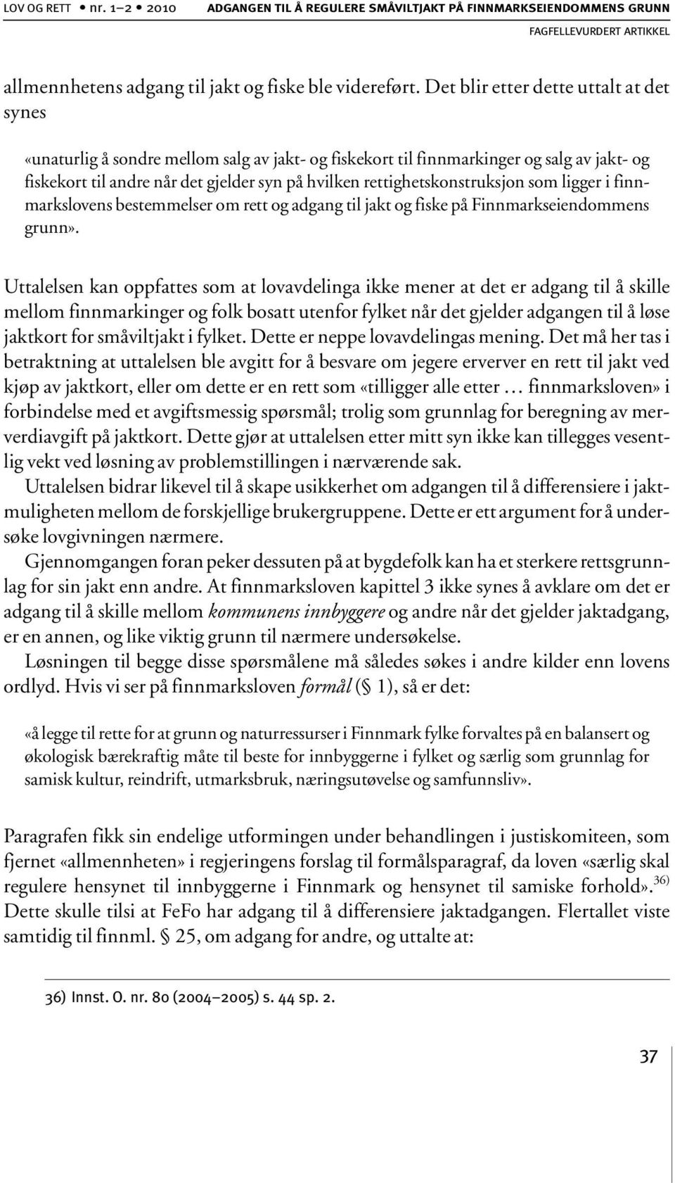 rettighetskonstruksjon som ligger i finnmarkslovens bestemmelser om rett og adgang til jakt og fiske på Finnmarkseiendommens grunn».