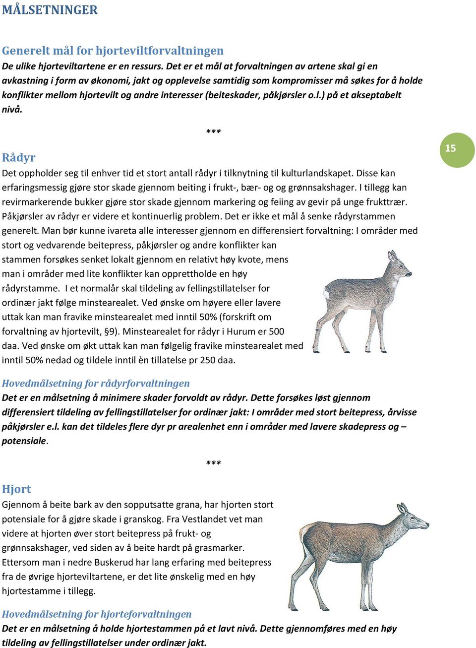 (beiteskader, påkjørsler o.l.) på et akseptabelt nivå. *** Rådyr Det oppholder seg til enhver tid et stort antall rådyr i tilknytning til kulturlandskapet.