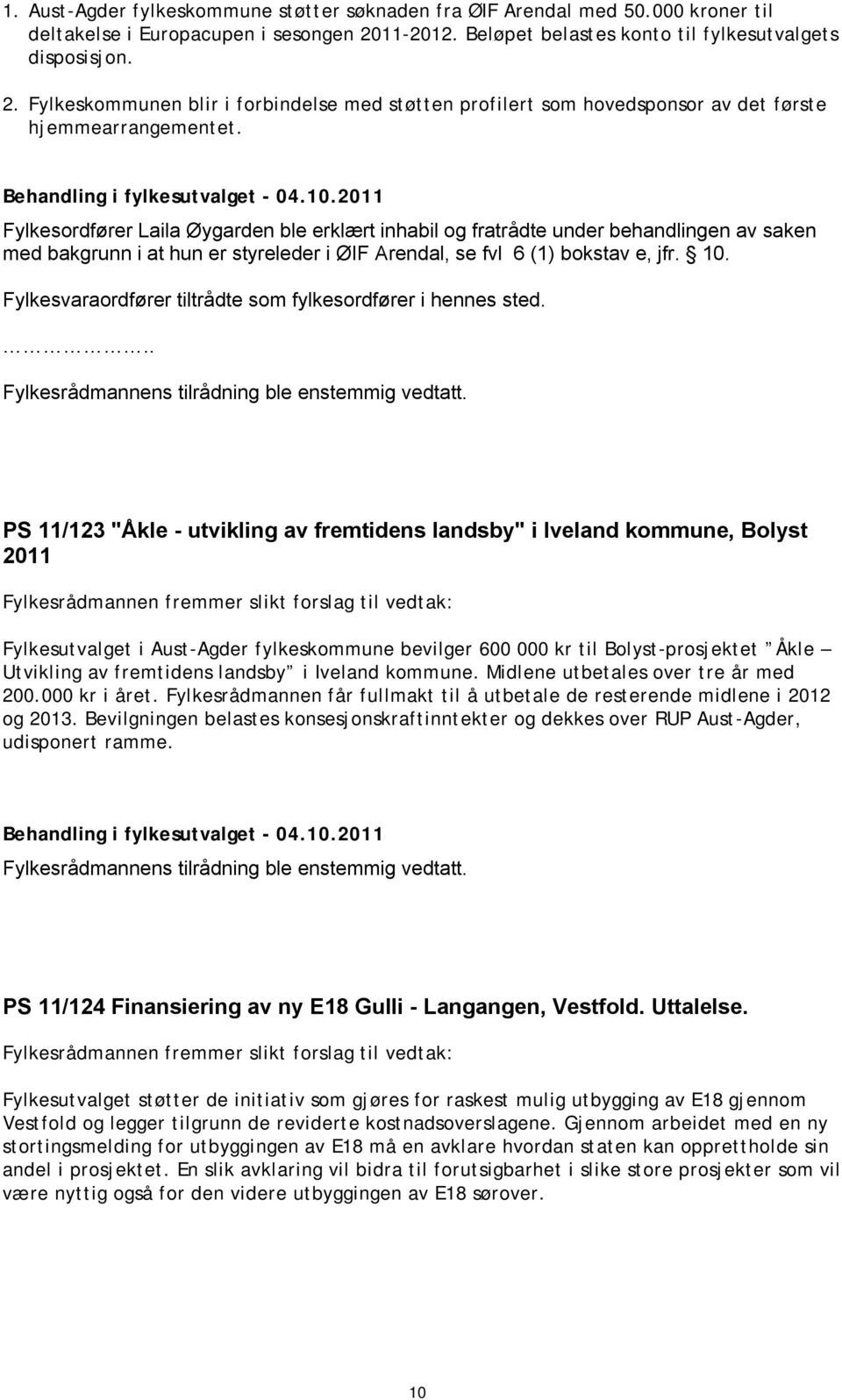 Fylkesordfører Laila Øygarden ble erklært inhabil og fratrådte under behandlingen av saken med bakgrunn i at hun er styreleder i ØIF Arendal, se fvl 6 (1) bokstav e, jfr. 10.