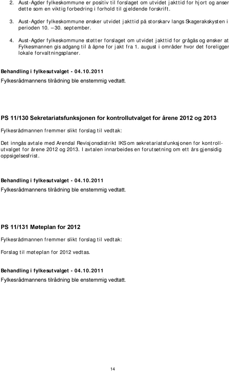 Aust-Agder fylkeskommune støtter forslaget om utvidet jakttid for grågås og ønsker at Fylkesmannen gis adgang til å åpne for jakt fra 1. august i områder hvor det foreligger lokale forvaltningsplaner.