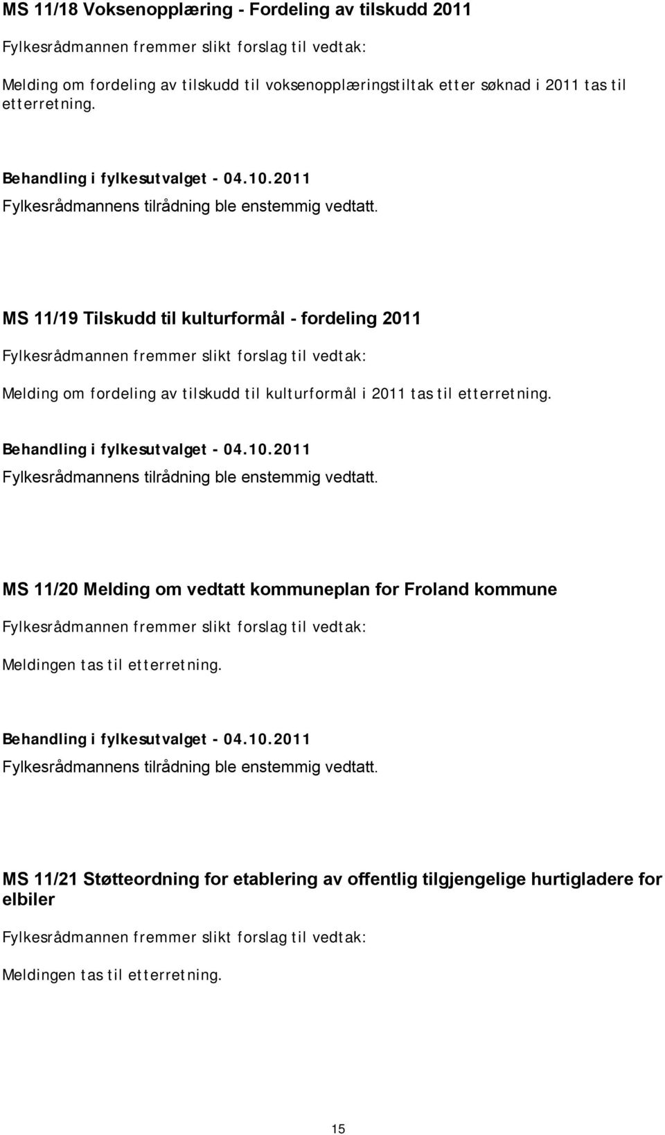 MS 11/19 Tilskudd til kulturformål - fordeling 2011 Melding om fordeling av tilskudd til kulturformål i 2011 tas til