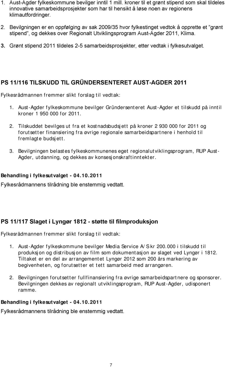 Grønt stipend 2011 tildeles 2-5 samarbeidsprosjekter, etter vedtak i fylkesutvalget. PS 11/116 TILSKUDD TIL GRÜNDERSENTERET AUST-AGDER 2011 1.